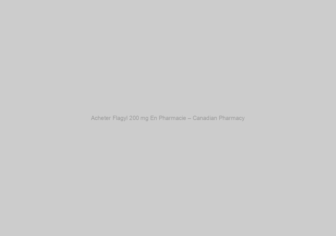Acheter Flagyl 200 mg En Pharmacie – Canadian Pharmacy